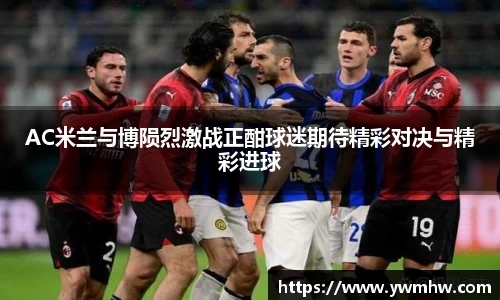 AC米兰与博陨烈激战正酣球迷期待精彩对决与精彩进球