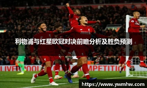 利物浦与红星欧冠对决前瞻分析及胜负预测